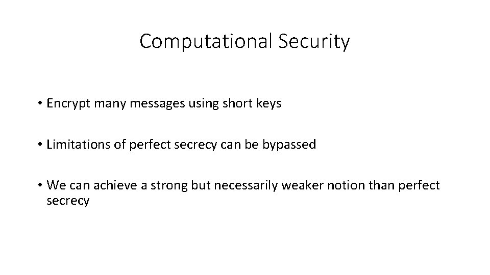 Computational Security • Encrypt many messages using short keys • Limitations of perfect secrecy