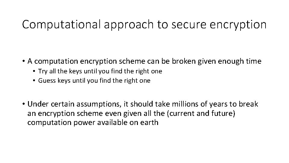 Computational approach to secure encryption • A computation encryption scheme can be broken given