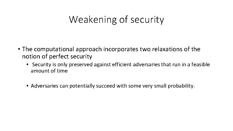 Weakening of security • The computational approach incorporates two relaxations of the notion of