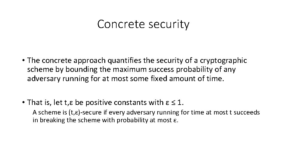 Concrete security • The concrete approach quantifies the security of a cryptographic scheme by