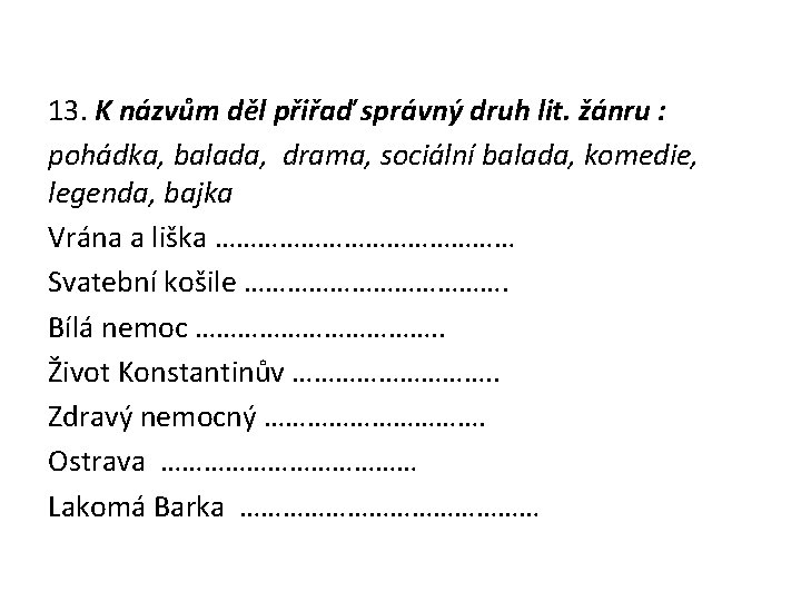 13. K názvům děl přiřaď správný druh lit. žánru : pohádka, balada, drama, sociální