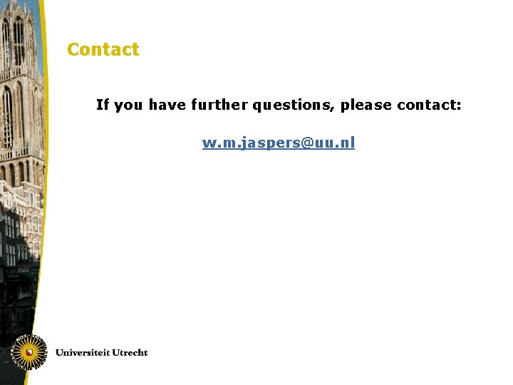 Contact If you have further questions, please contact: w. m. jaspers@uu. nl 