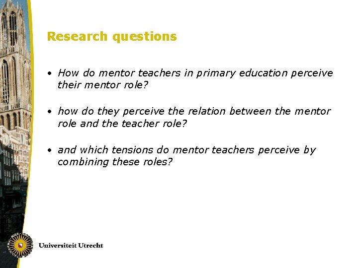 Research questions • How do mentor teachers in primary education perceive their mentor role?