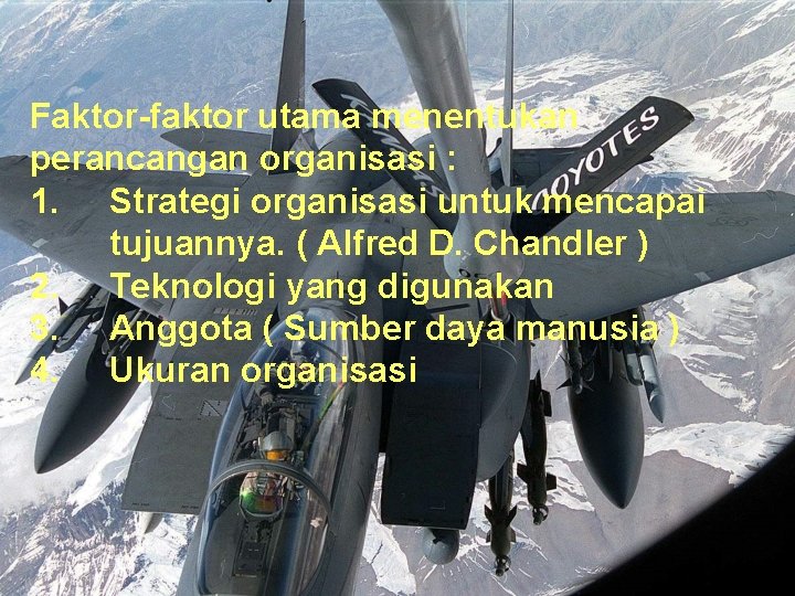 Faktor-faktor utama menentukan perancangan organisasi : 1. Strategi organisasi untuk mencapai tujuannya. ( Alfred