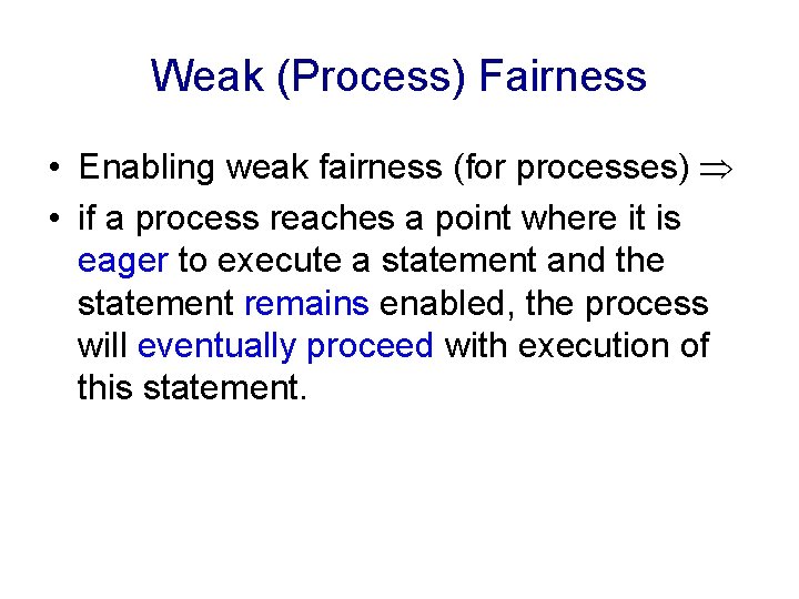 Weak (Process) Fairness • Enabling weak fairness (for processes) • if a process reaches