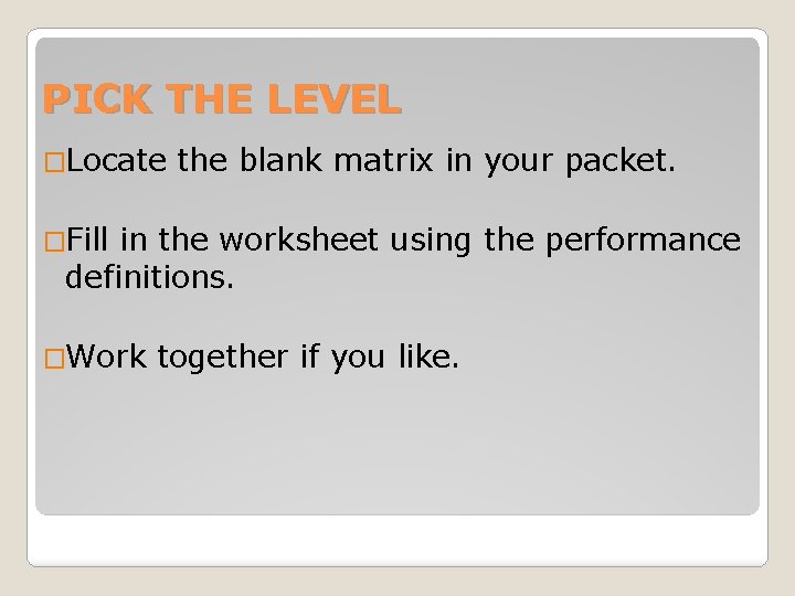 PICK THE LEVEL �Locate the blank matrix in your packet. �Fill in the worksheet