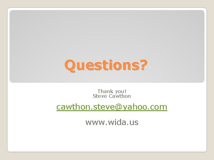 Questions? Thank you! Steve Cawthon cawthon. steve@yahoo. com www. wida. us 