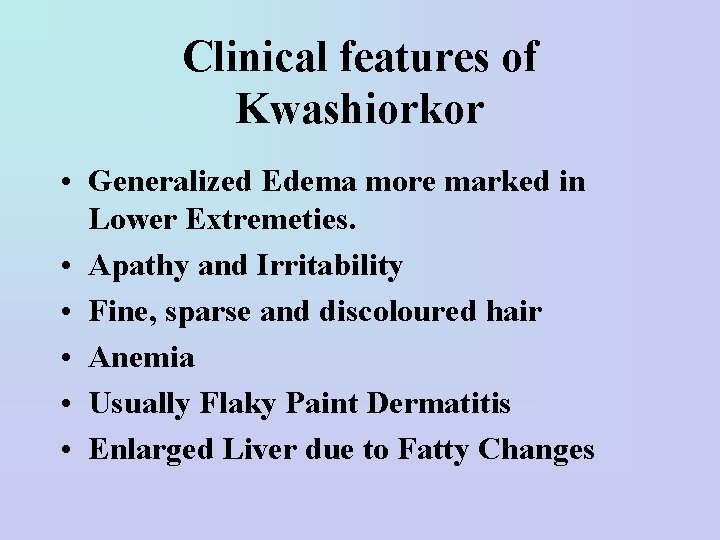 Clinical features of Kwashiorkor • Generalized Edema more marked in Lower Extremeties. • Apathy