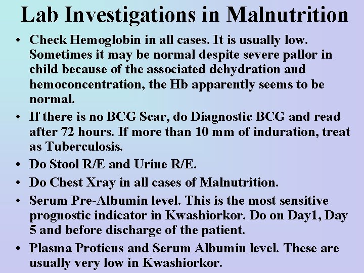 Lab Investigations in Malnutrition • Check Hemoglobin in all cases. It is usually low.
