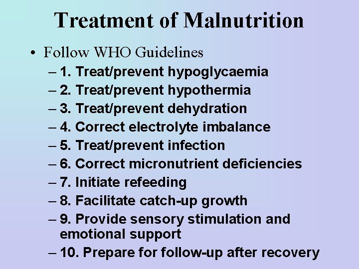 Treatment of Malnutrition • Follow WHO Guidelines – 1. Treat/prevent hypoglycaemia – 2. Treat/prevent