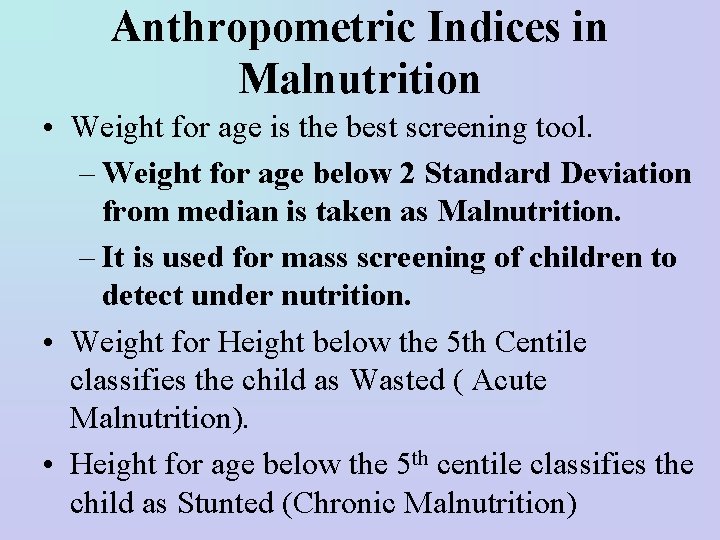 Anthropometric Indices in Malnutrition • Weight for age is the best screening tool. –