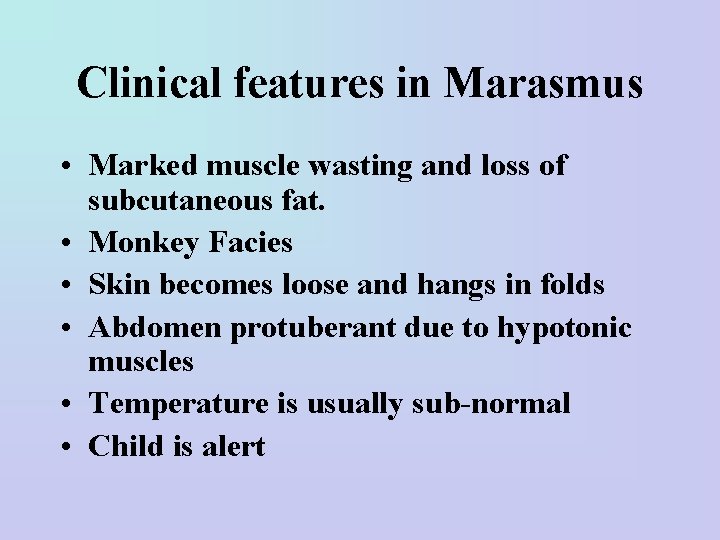 Clinical features in Marasmus • Marked muscle wasting and loss of subcutaneous fat. •