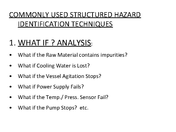COMMONLY USED STRUCTURED HAZARD IDENTIFICATION TECHNIQUES 1. WHAT IF ? ANALYSIS: • What if