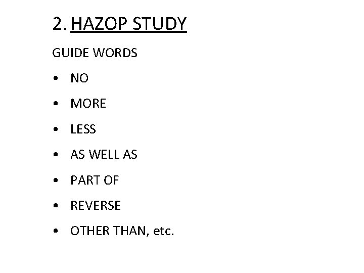 2. HAZOP STUDY GUIDE WORDS • NO • MORE • LESS • AS WELL