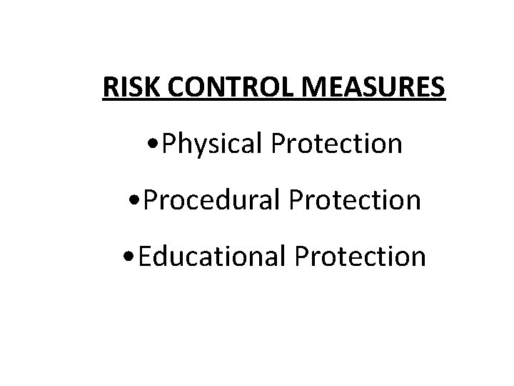 RISK CONTROL MEASURES • Physical Protection • Procedural Protection • Educational Protection 