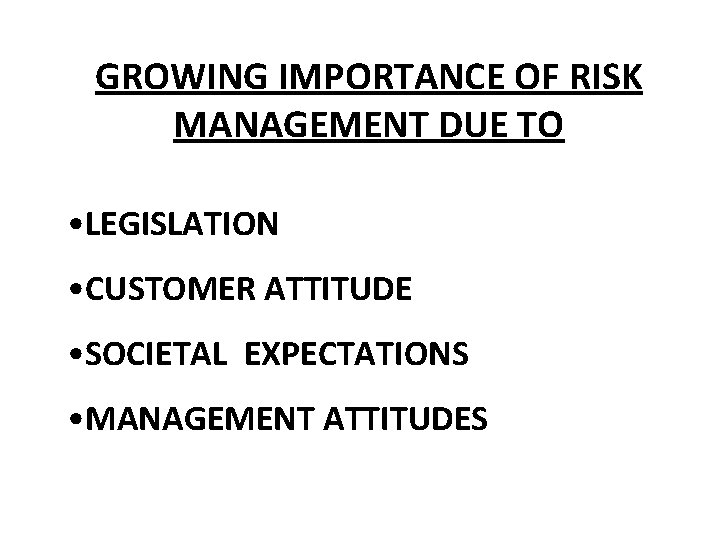 GROWING IMPORTANCE OF RISK MANAGEMENT DUE TO • LEGISLATION • CUSTOMER ATTITUDE • SOCIETAL