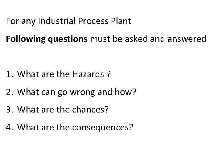 For any Industrial Process Plant Following questions must be asked answered 1. What are