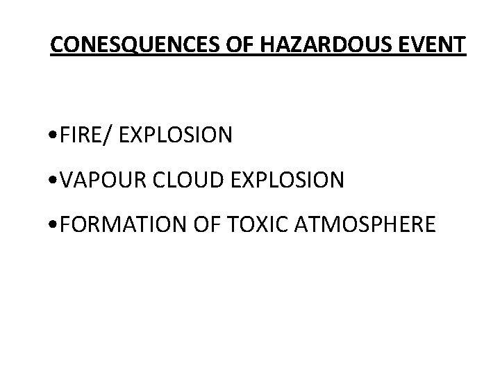 CONESQUENCES OF HAZARDOUS EVENT • FIRE/ EXPLOSION • VAPOUR CLOUD EXPLOSION • FORMATION OF