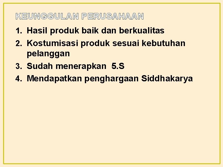 KEUNGGULAN PERUSAHAAN 1. Hasil produk baik dan berkualitas 2. Kostumisasi produk sesuai kebutuhan pelanggan