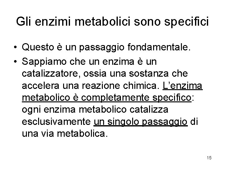 Gli enzimi metabolici sono specifici • Questo è un passaggio fondamentale. • Sappiamo che