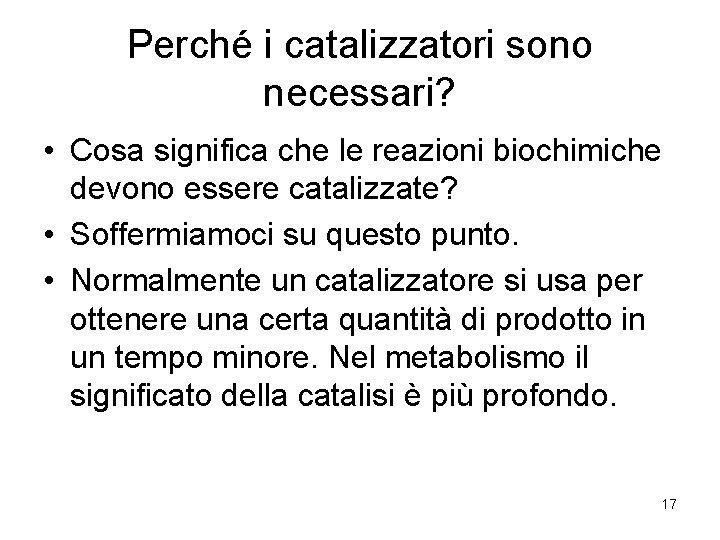 Perché i catalizzatori sono necessari? • Cosa significa che le reazioni biochimiche devono essere