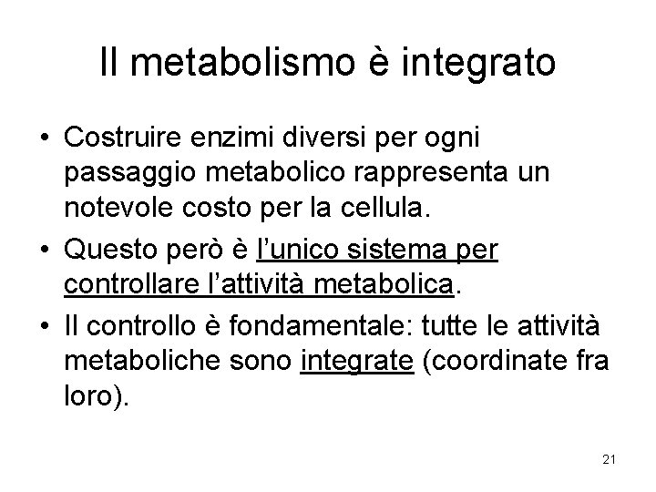 Il metabolismo è integrato • Costruire enzimi diversi per ogni passaggio metabolico rappresenta un