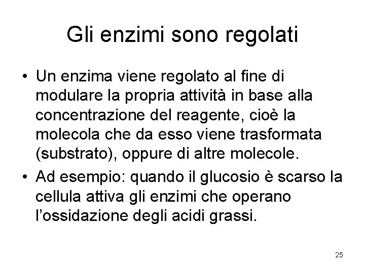 Gli enzimi sono regolati • Un enzima viene regolato al fine di modulare la