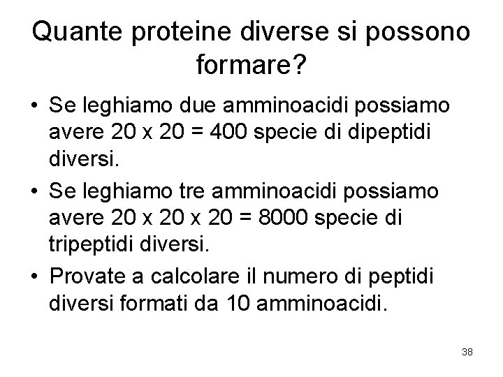Quante proteine diverse si possono formare? • Se leghiamo due amminoacidi possiamo avere 20