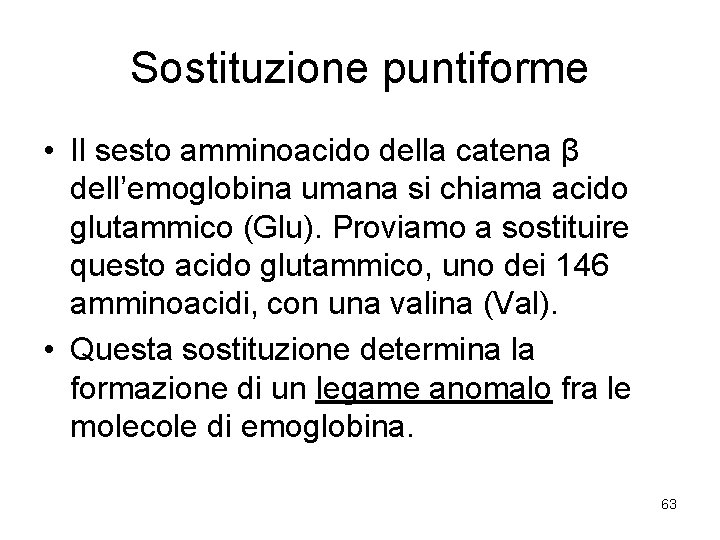 Sostituzione puntiforme • Il sesto amminoacido della catena β dell’emoglobina umana si chiama acido