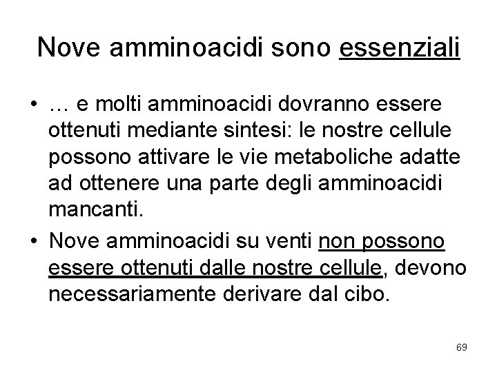 Nove amminoacidi sono essenziali • … e molti amminoacidi dovranno essere ottenuti mediante sintesi:
