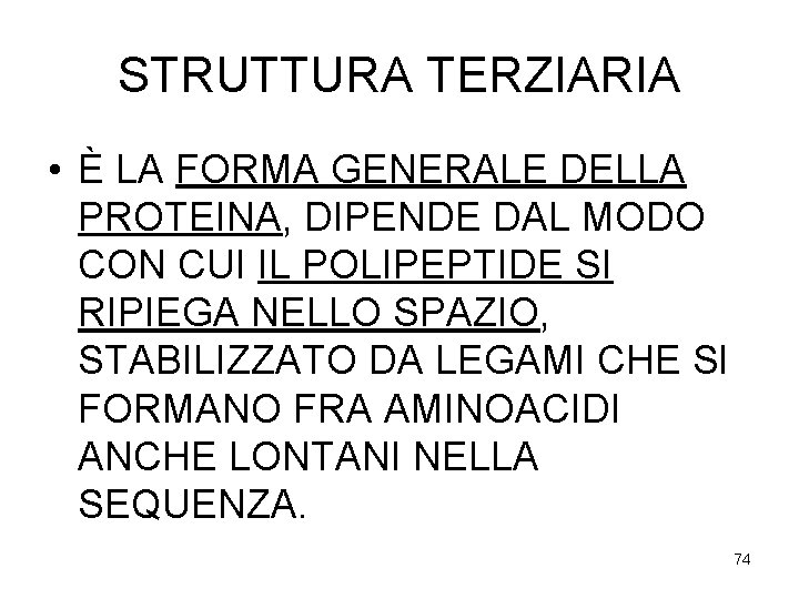 STRUTTURA TERZIARIA • È LA FORMA GENERALE DELLA PROTEINA, DIPENDE DAL MODO CON CUI