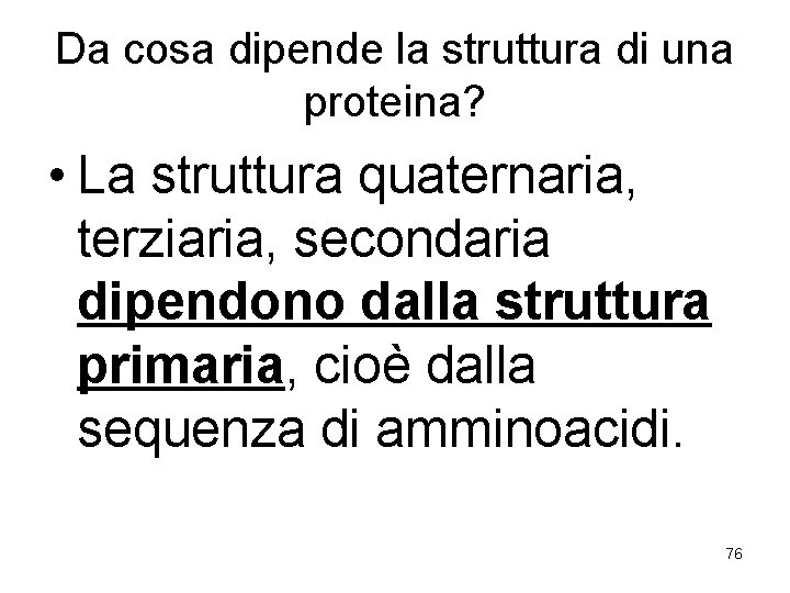 Da cosa dipende la struttura di una proteina? • La struttura quaternaria, terziaria, secondaria