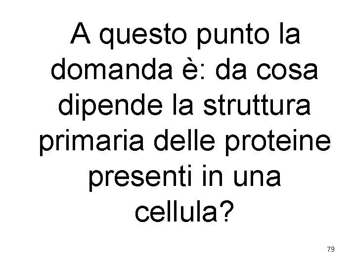 A questo punto la domanda è: da cosa dipende la struttura primaria delle proteine