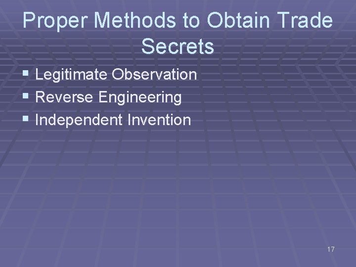Proper Methods to Obtain Trade Secrets § Legitimate Observation § Reverse Engineering § Independent