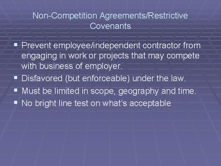 Non-Competition Agreements/Restrictive Covenants § Prevent employee/independent contractor from engaging in work or projects that