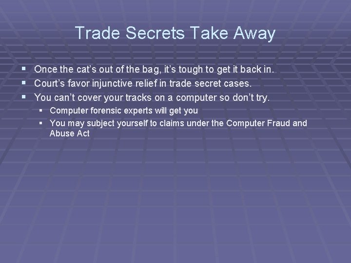 Trade Secrets Take Away § Once the cat’s out of the bag, it’s tough