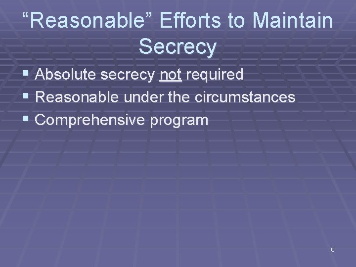 “Reasonable” Efforts to Maintain Secrecy § Absolute secrecy not required § Reasonable under the