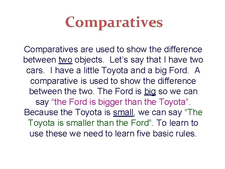 Comparatives are used to show the difference between two objects. Let’s say that I