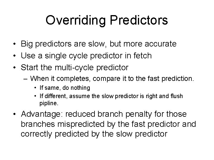 Overriding Predictors • Big predictors are slow, but more accurate • Use a single