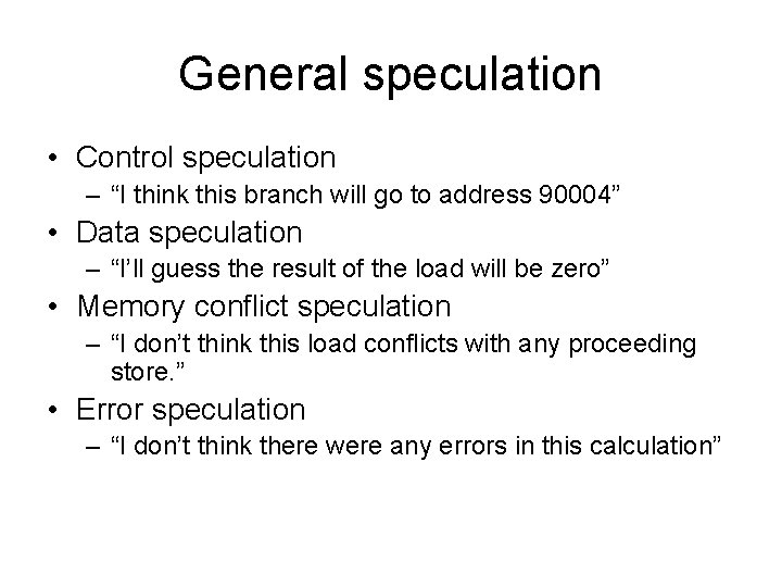 General speculation • Control speculation – “I think this branch will go to address