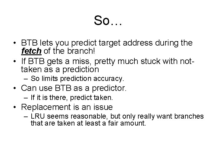 So… • BTB lets you predict target address during the fetch of the branch!