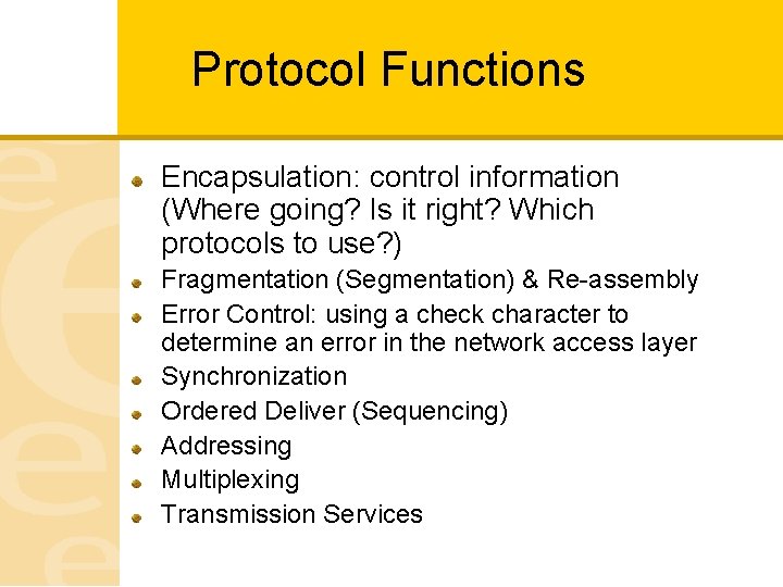 Protocol Functions Encapsulation: control information (Where going? Is it right? Which protocols to use?