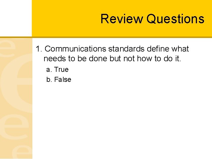 Review Questions 1. Communications standards define what needs to be done but not how