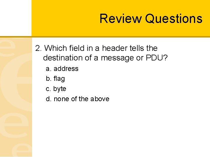 Review Questions 2. Which field in a header tells the destination of a message