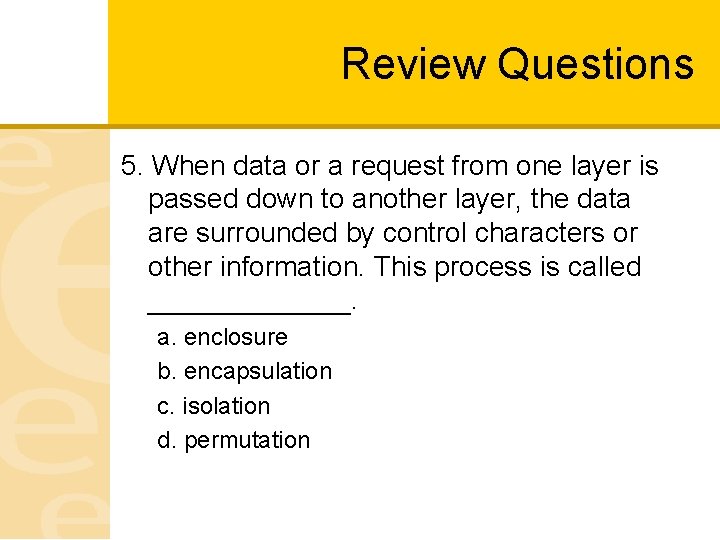 Review Questions 5. When data or a request from one layer is passed down