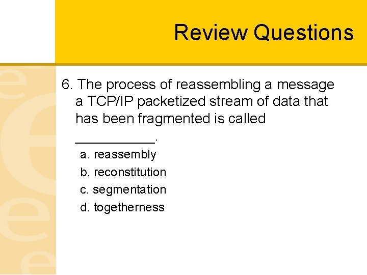 Review Questions 6. The process of reassembling a message a TCP/IP packetized stream of