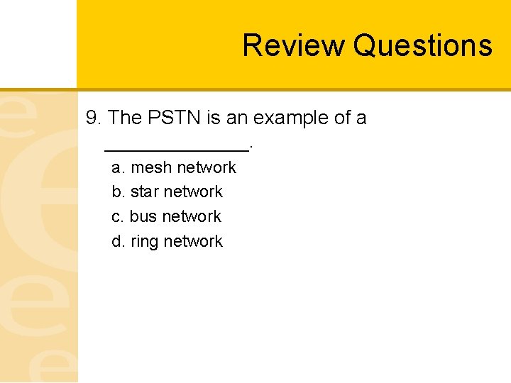 Review Questions 9. The PSTN is an example of a _______. a. mesh network