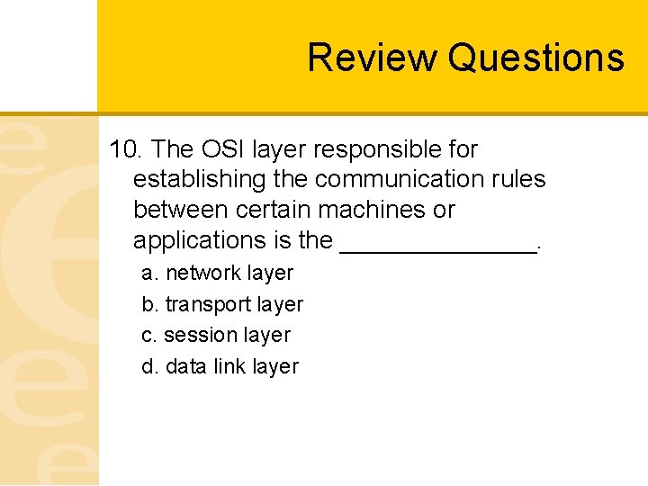 Review Questions 10. The OSI layer responsible for establishing the communication rules between certain