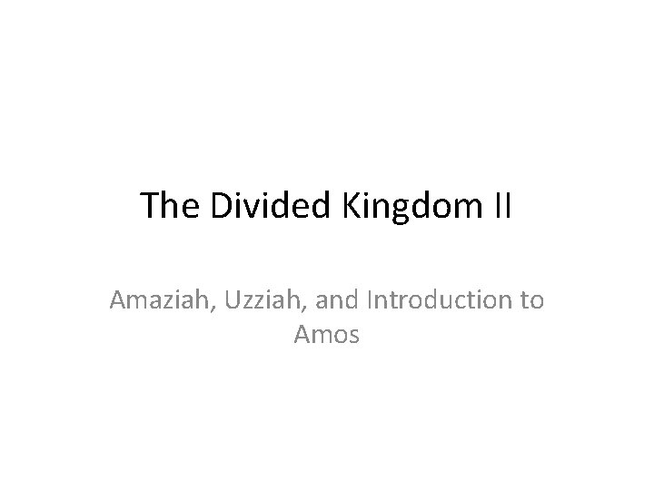 The Divided Kingdom II Amaziah, Uzziah, and Introduction to Amos 