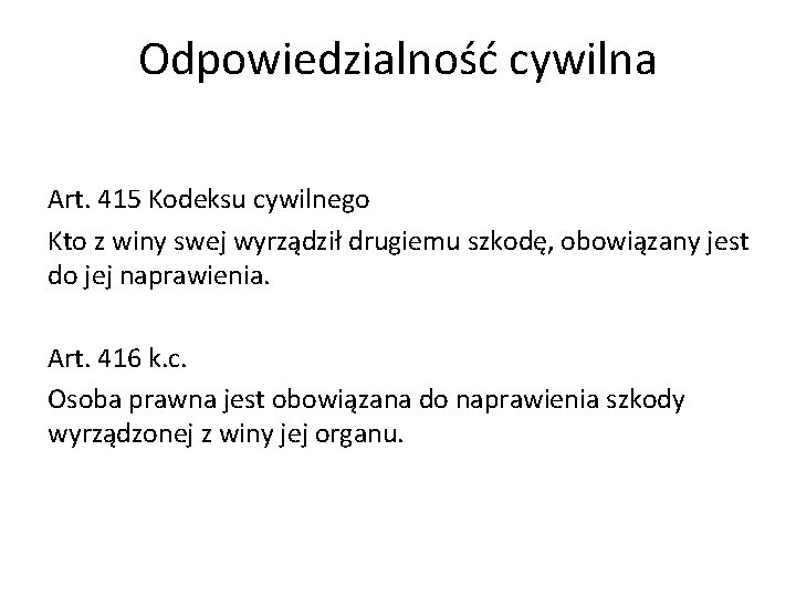 Odpowiedzialność cywilna Art. 415 Kodeksu cywilnego Kto z winy swej wyrządził drugiemu szkodę, obowiązany Odpowiedzialność cywilna Art. 415 Kodeksu cywilnego Kto z winy swej wyrządził drugiemu szkodę, obowiązany